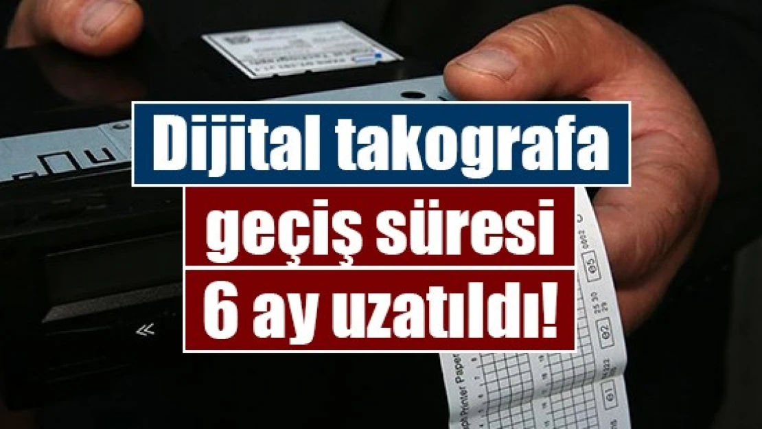 Dijital takografa geçiş süresi 6 ay uzatıldı!