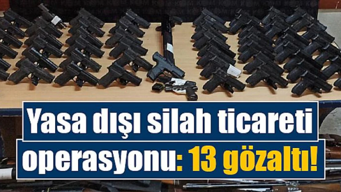 Yasa dışı silah ticareti operasyonu: 13 gözaltı