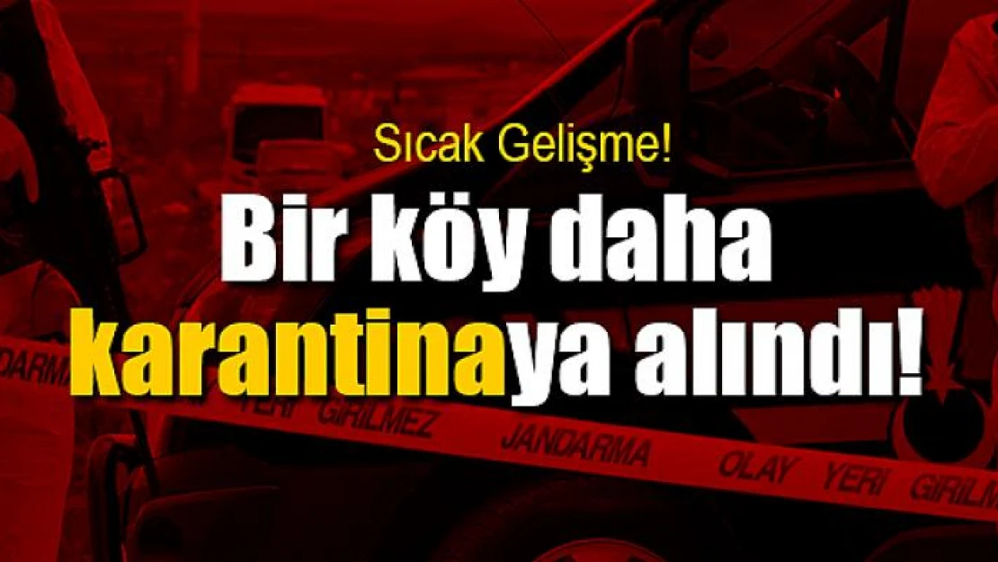 Bir köy daha karantinaya alındı!