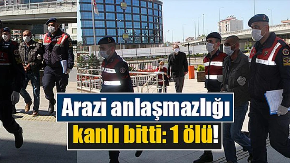 Arazi anlaşmazlığı kanlı bitti: 1 ölü!