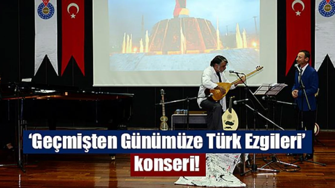 'Geçmişten Günümüze Türk Ezgileri' konseri!