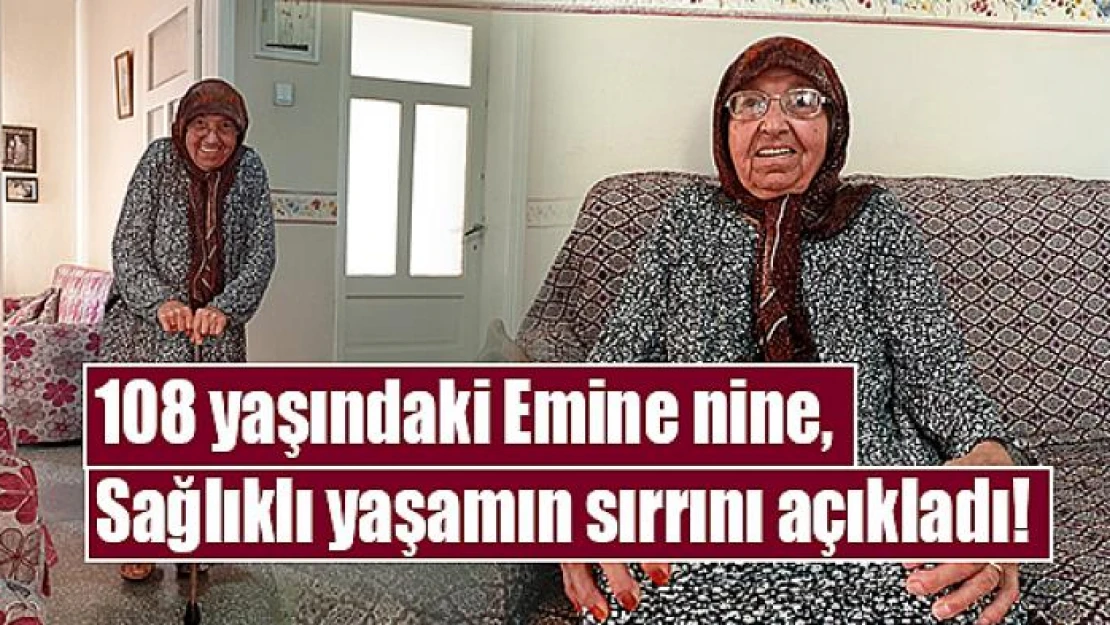 108 yaşındaki Emine nine, sağlıklı yaşamın sırrını açıkladı