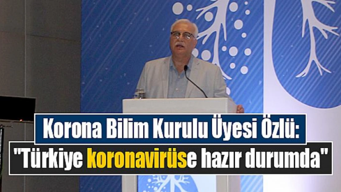 Korona Bilim Kurulu Üyesi Özlü: 'Türkiye koronavirüse hazır durumda'