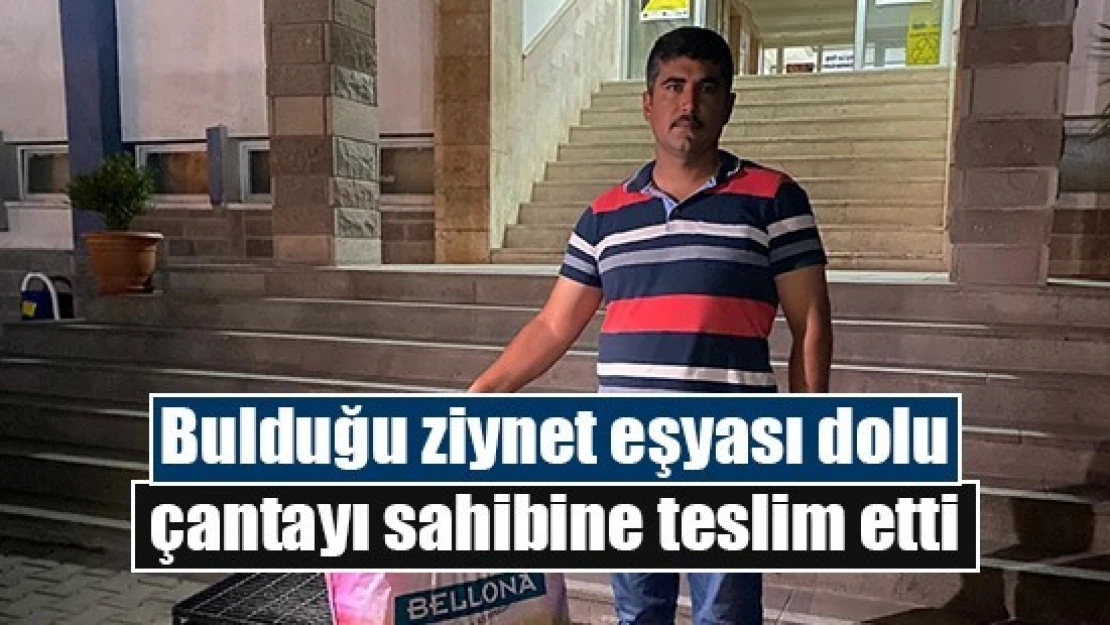 Bulduğu ziynet eşyası dolu çantayı sahibine teslim etti