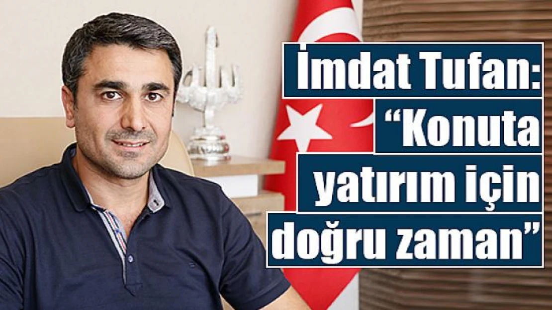 Tufan: 'Konuta yatırım için doğru zaman'