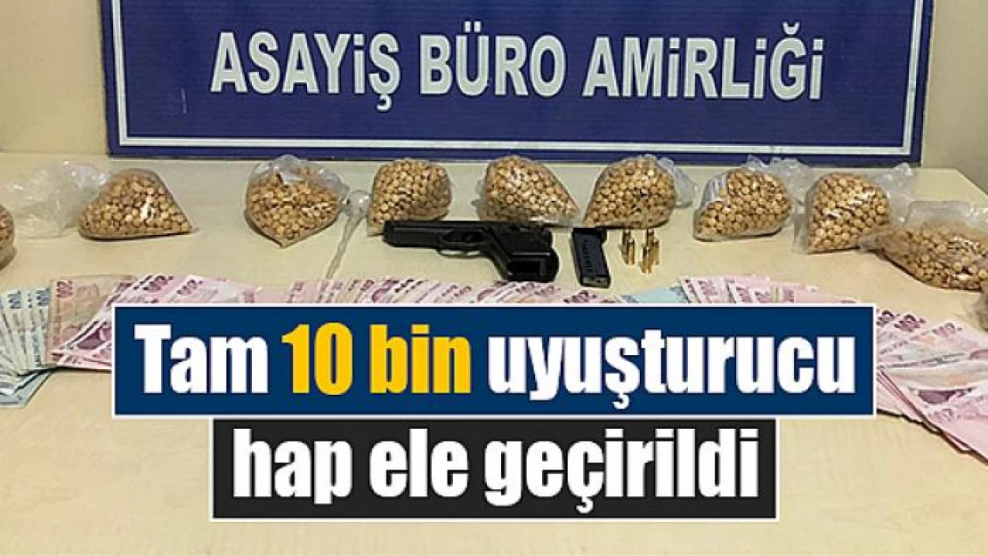 Tam 10 bin uyuşturucu hap ele geçirildi