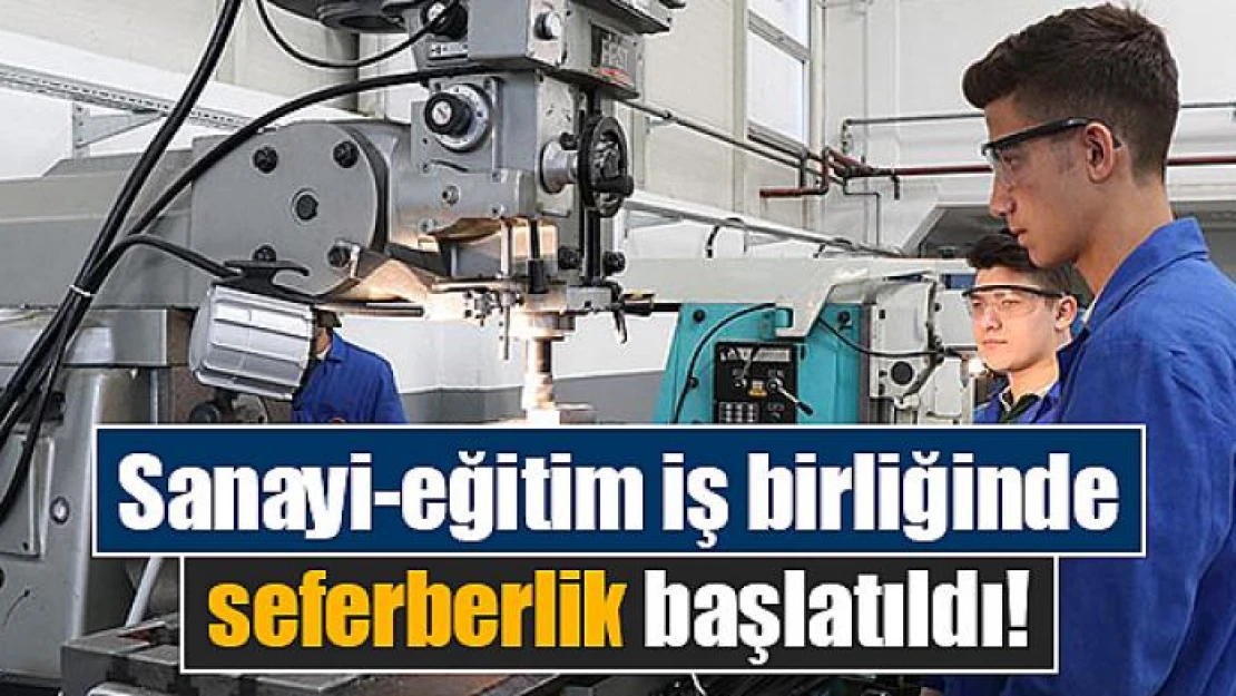 Sanayi-eğitim iş birliğinde seferberlik başlatıldı!