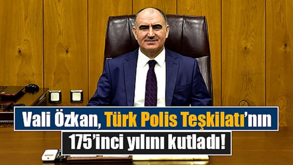 Vali Özkan, Türk Polis Teşkilatı'nın 175'inci yılını kutladı!