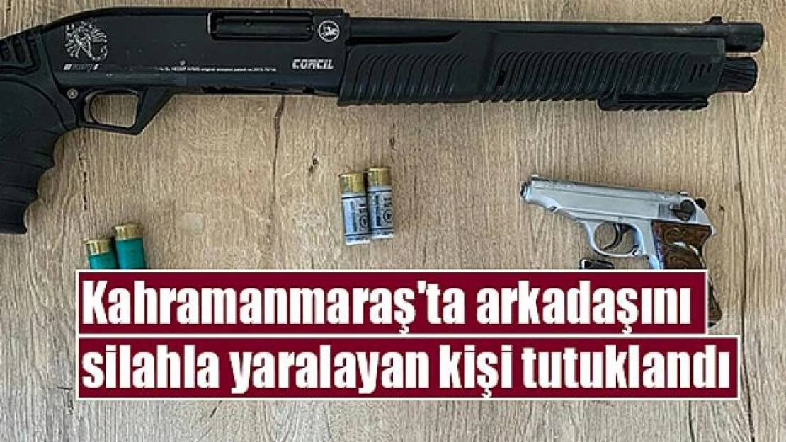 Arkadaşını silahla yaralayan kişi tutuklandı