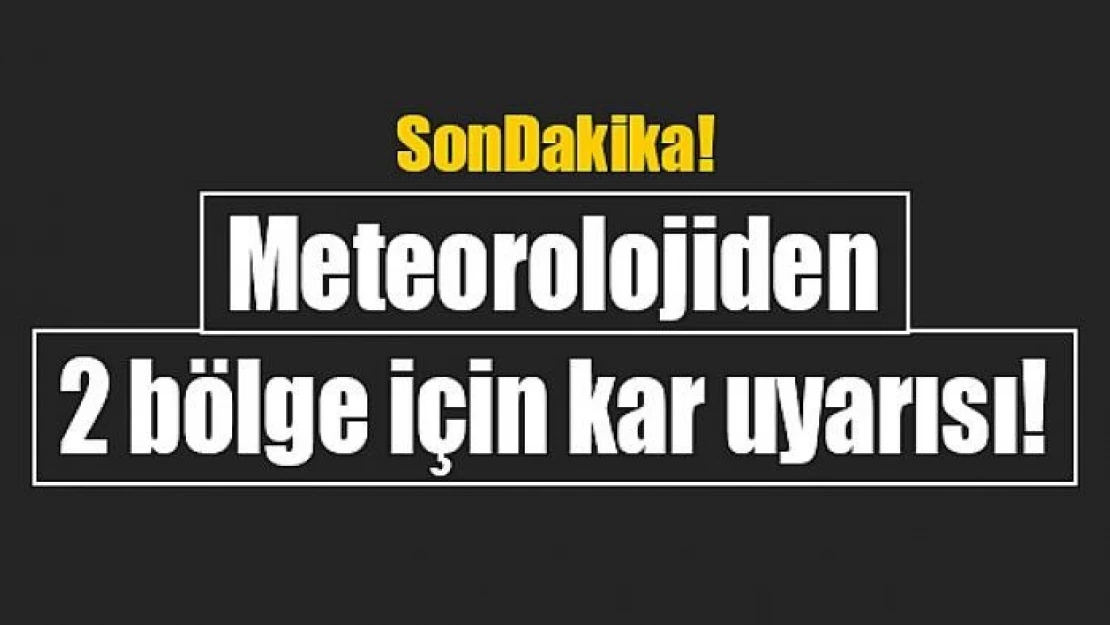 Meteorolojiden 2 bölge için kar uyarısı!