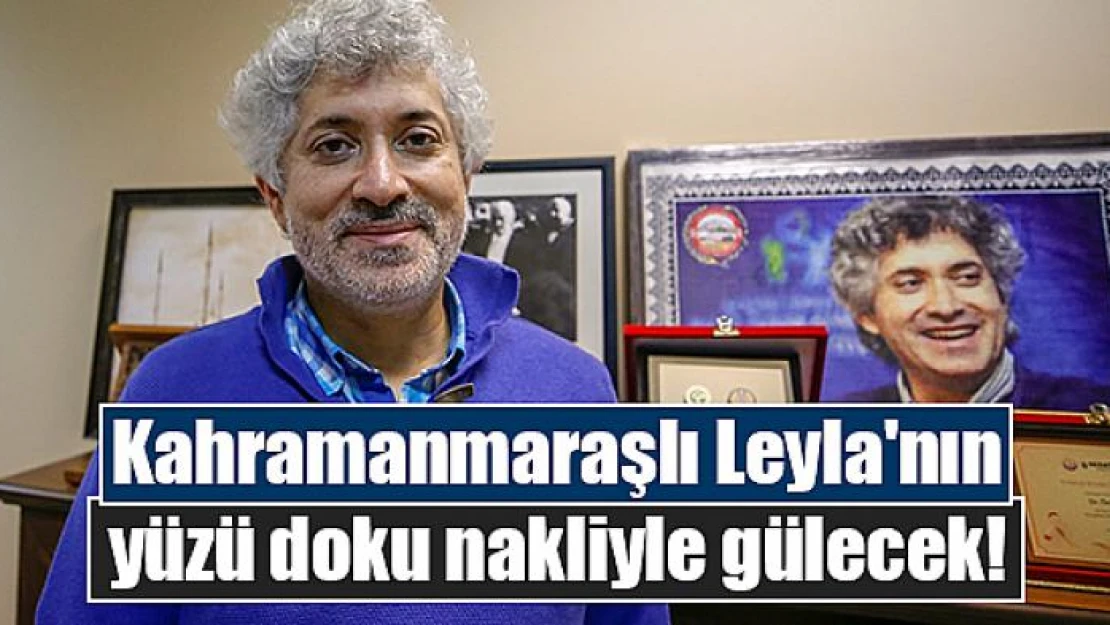 Kahramanmaraşlı Leyla'nın yüzü doku nakliyle gülecek!