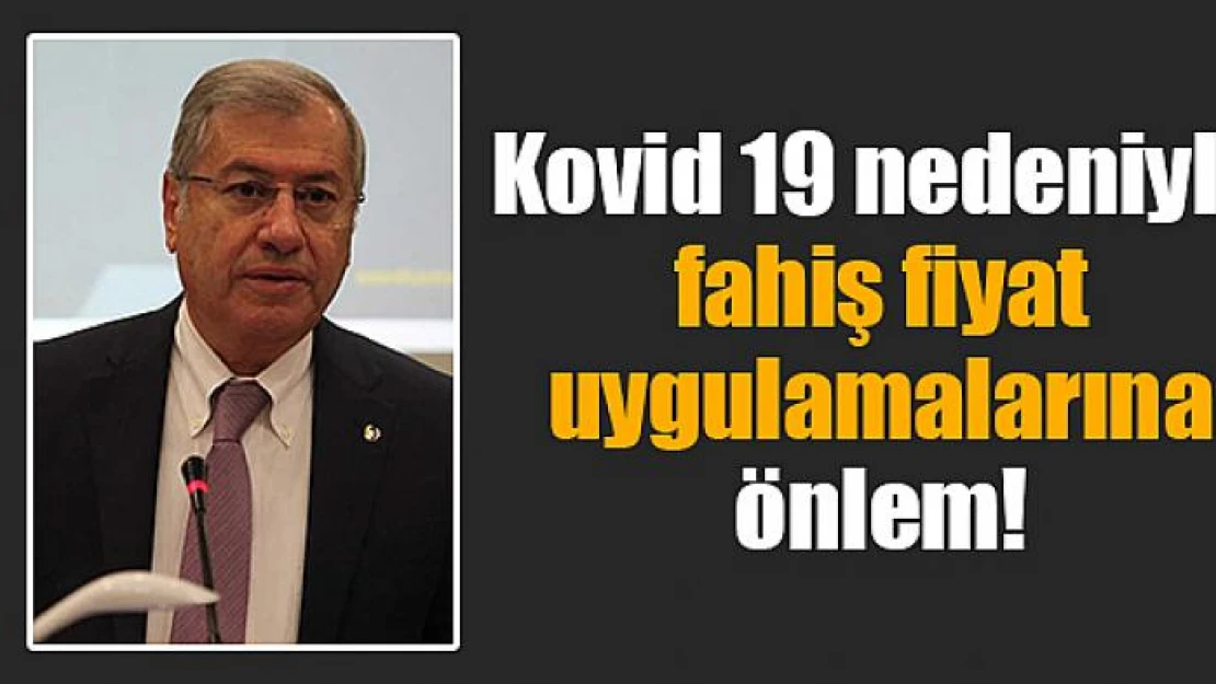 Kovid 19 nedeniyle fahiş fiyat uygulamalarına önlem!