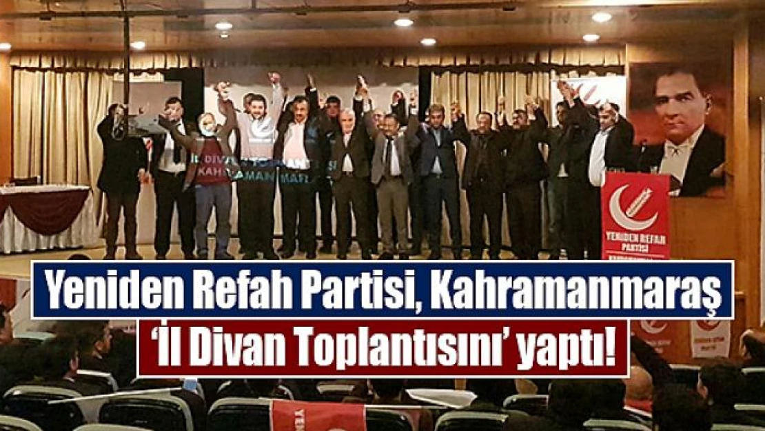 Yeniden Refah Partisi, Kahramanmaraş 'İl Divan Toplantısını' yaptı!