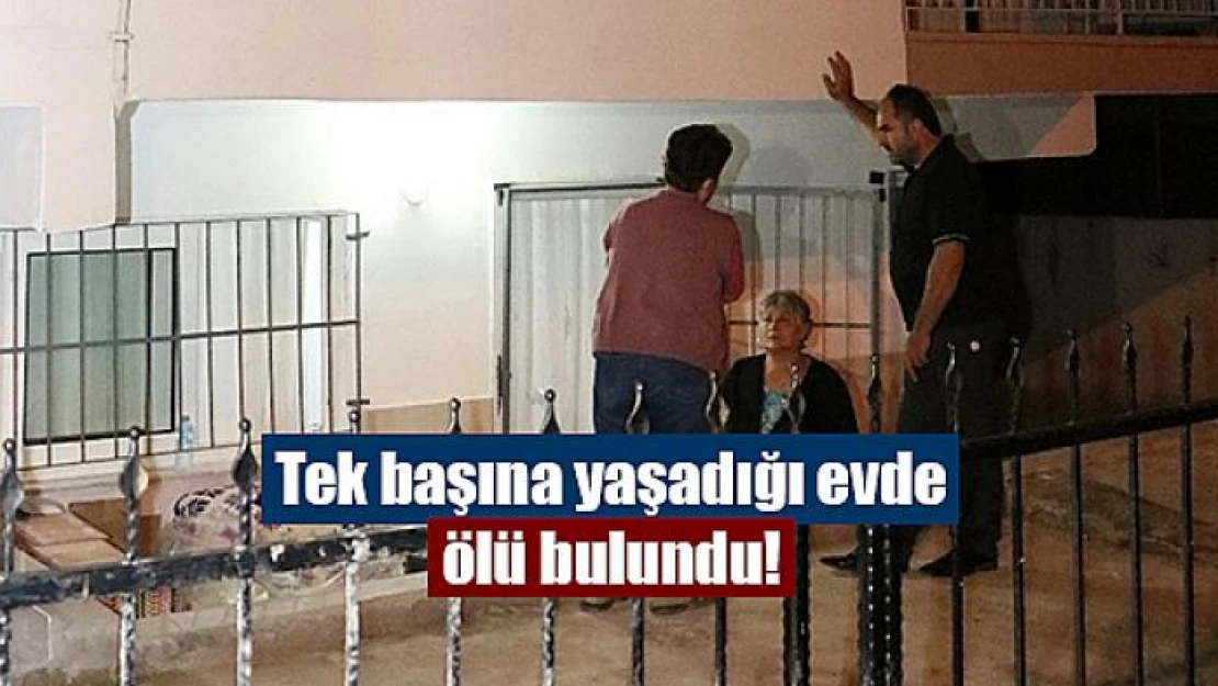 Tek başına yaşadığı evde ölü bulundu!