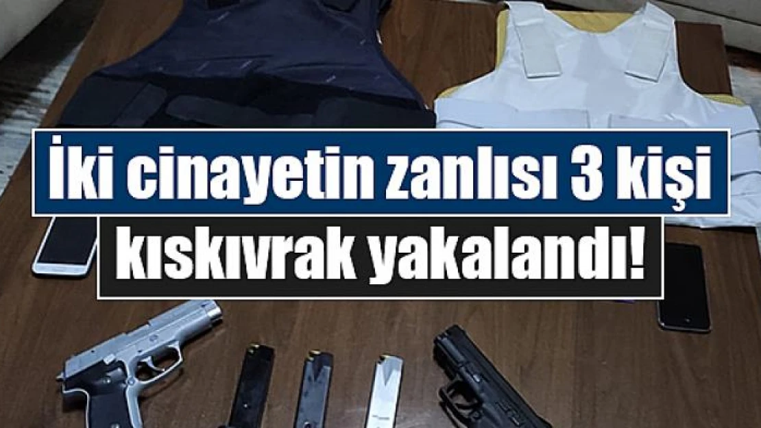 İki cinayetin zanlısı 3 kişi kıskıvrak yakalandı!