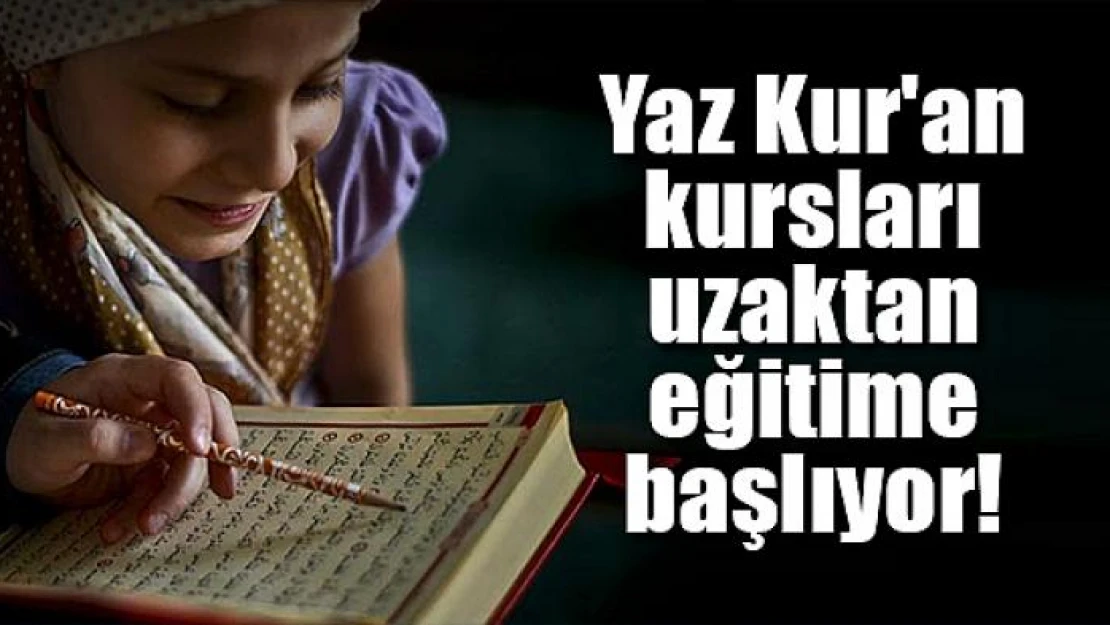 Yaz Kur'an kursları uzaktan eğitime başlıyor