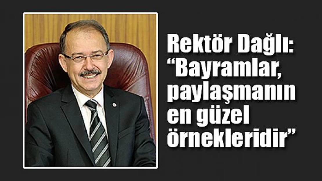 Rektör Dağlı: 'Bayramlar, paylaşmanın en güzel örnekleridir'