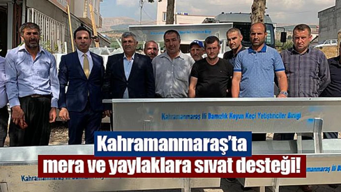 Kahramanmaraş'ta mera ve yaylaklara sıvat desteği!