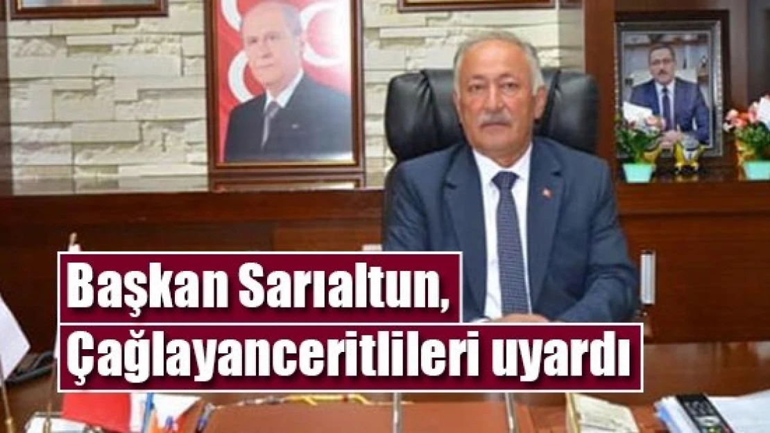 Başkan Sarıaltun, Çağlayanceritlileri uyardı