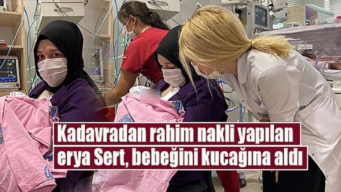 Kadavradan rahim nakli yapılan Derya Sert, bebeğini kucağına aldı