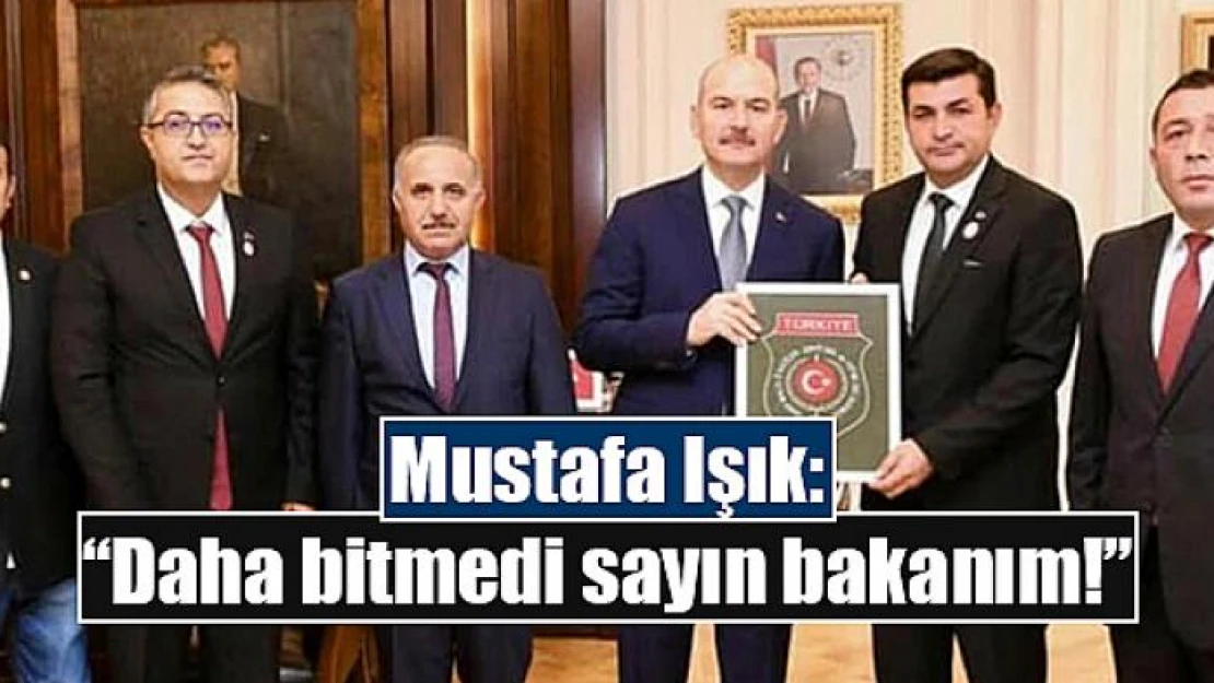 Mustafa Işık, 'Daha bitmedi sayın bakanım'