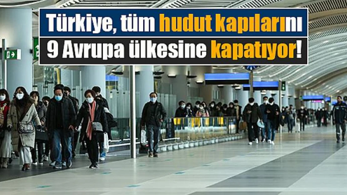 Türkiye, tüm hudut kapılarını 9 Avrupa ülkesine kapatıyor!