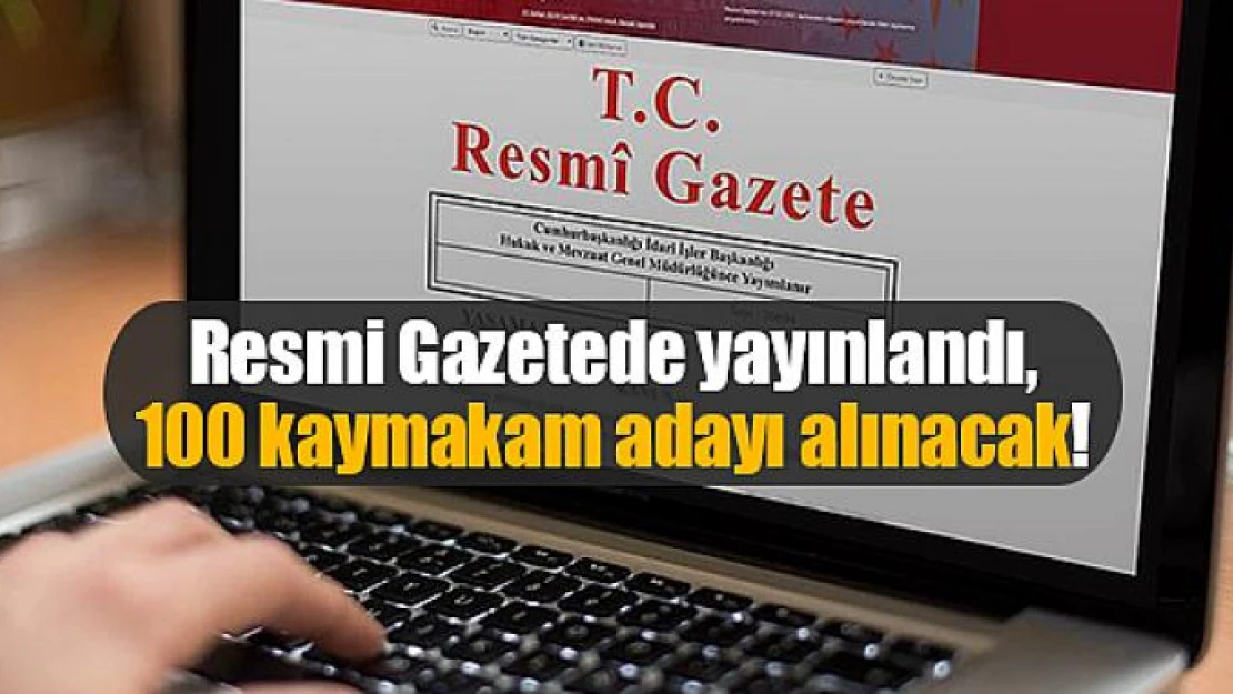 Resmi Gazetede yayınlandı, 100 kaymakam adayı alınacak!