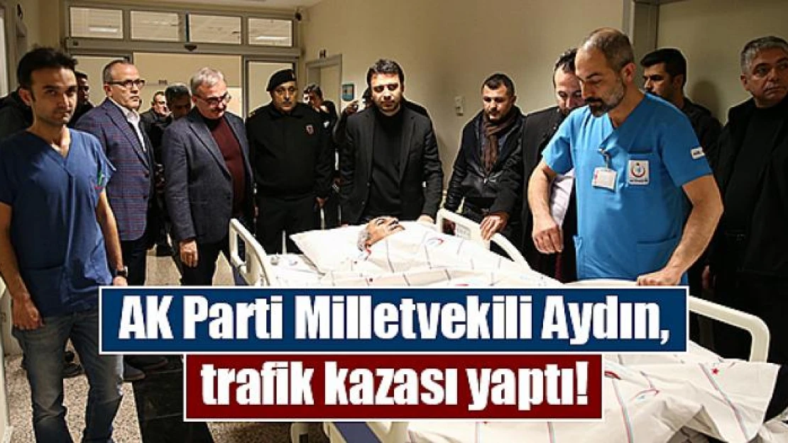 AK Parti Milletvekili Aydın, trafik kazası yaptı!