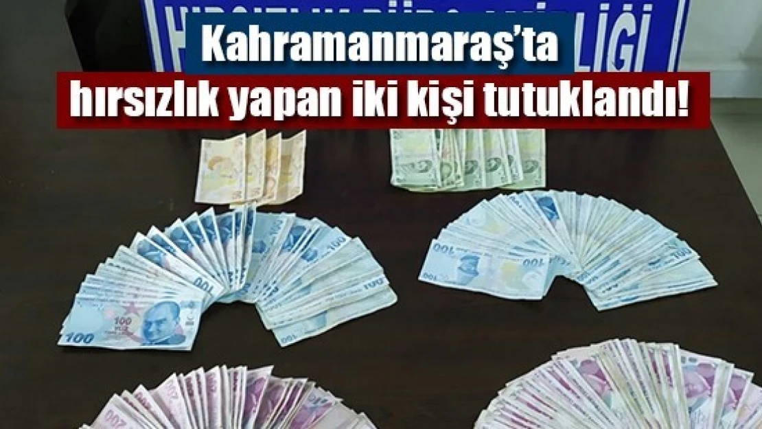 Kahramanmaraş'ta hırsızlık yapan iki kişi tutuklandı!