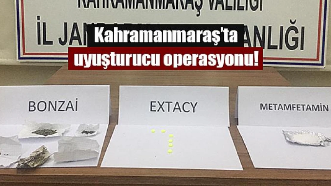 Kahramanmaraş'ta uyuşturucu operasyonu!