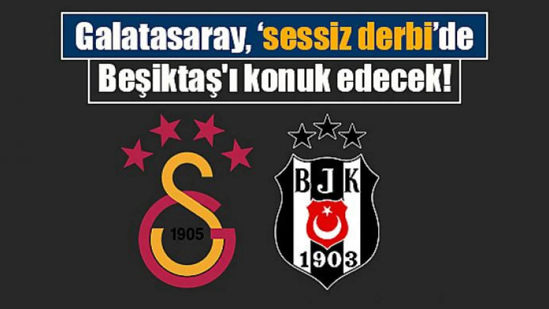 Galatasaray, 'sessiz derbi'de Beşiktaş'ı konuk edecek!