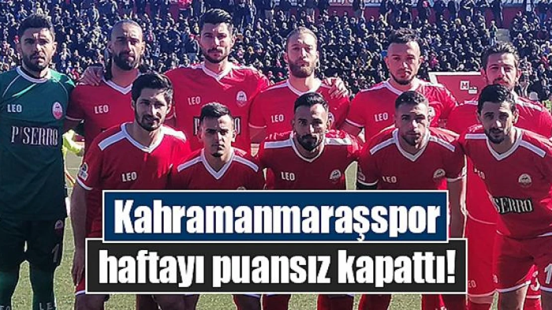 Kahramanmaraşspor haftayı puansız kapattı!