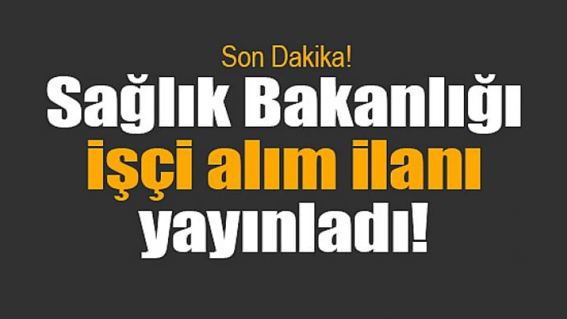 Sağlık Bakanlığı işçi alım ilanı yayınladı!