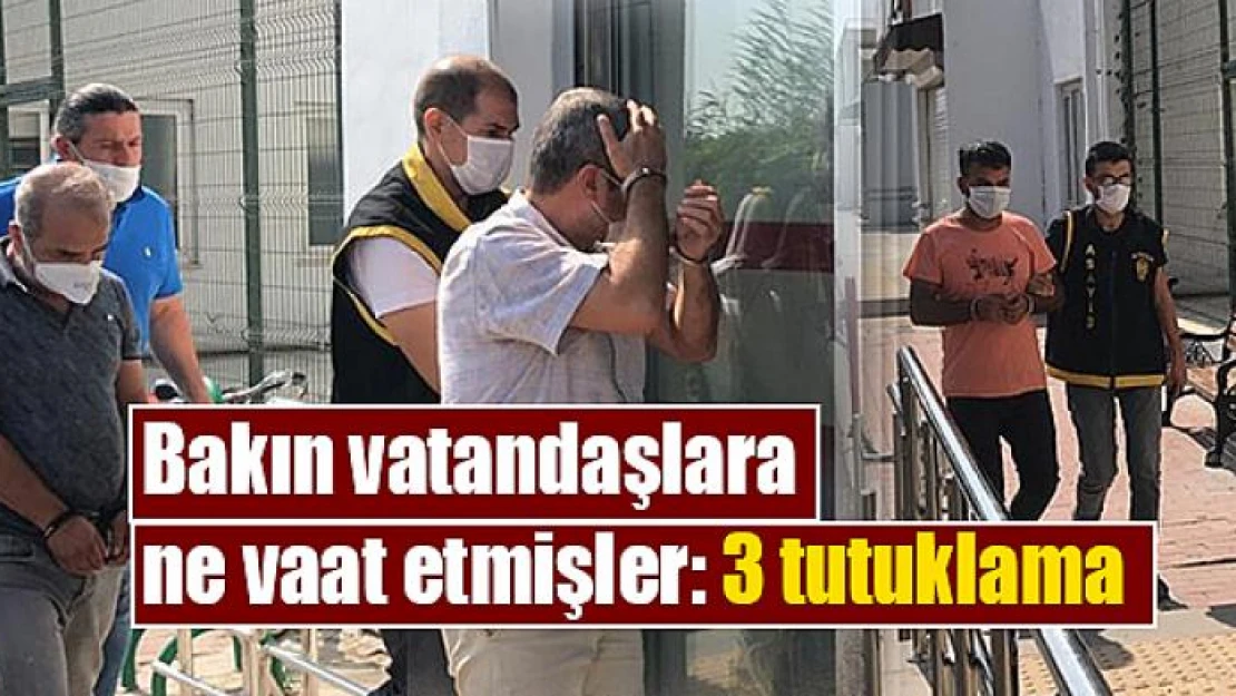 Bakın vatandaşlara ne vaat etmişler: 3 tutuklama