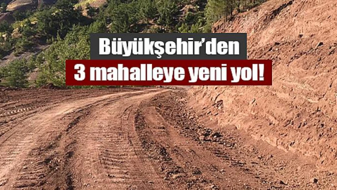 Büyükşehir'den 3 mahalleye yeni yol!