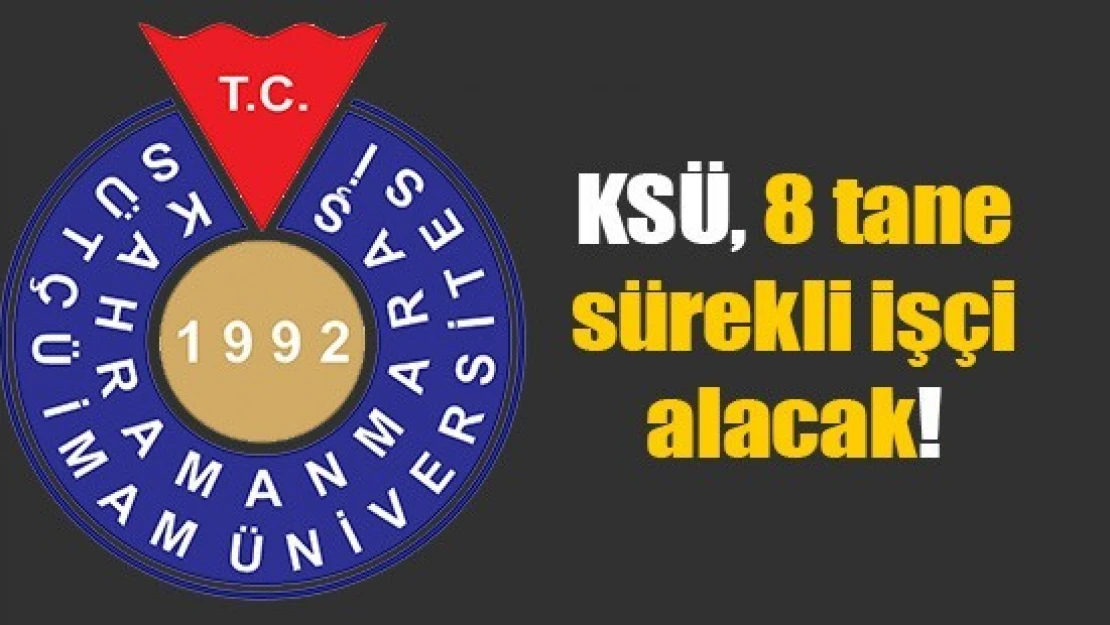 KSÜ, 8 tane sürekli işçi alacak!