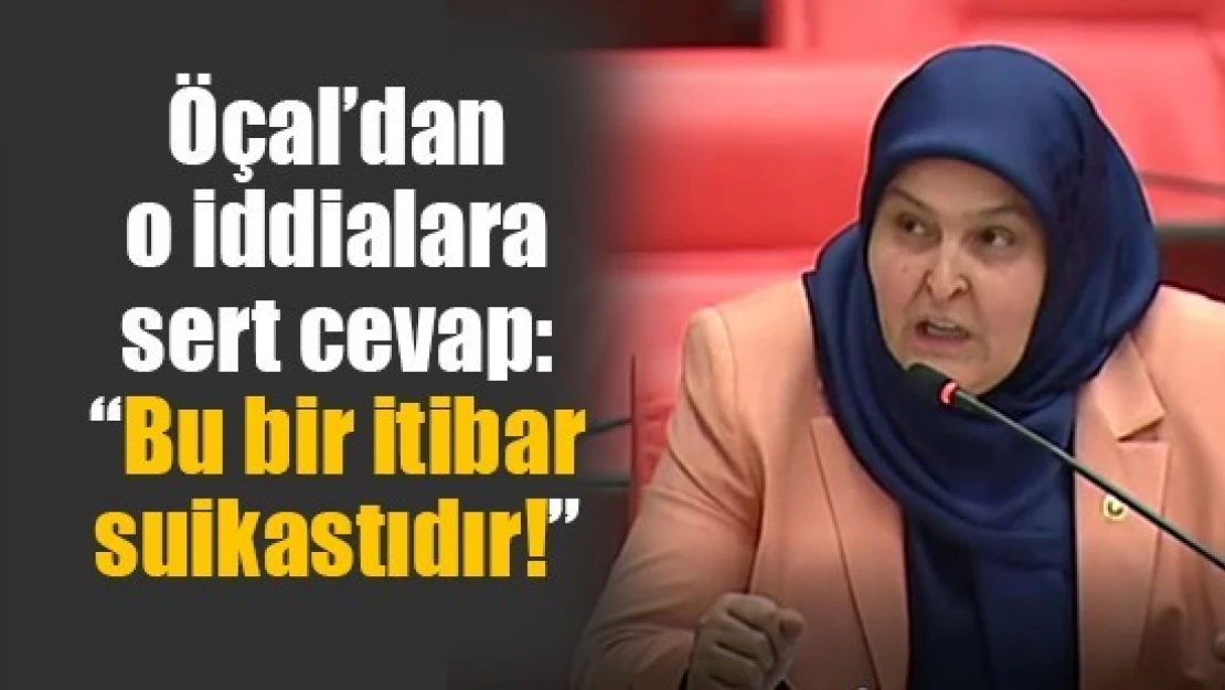 Öçal'dan o iddialara sert cevap: 'Bu bir itibar suikastıdır!'