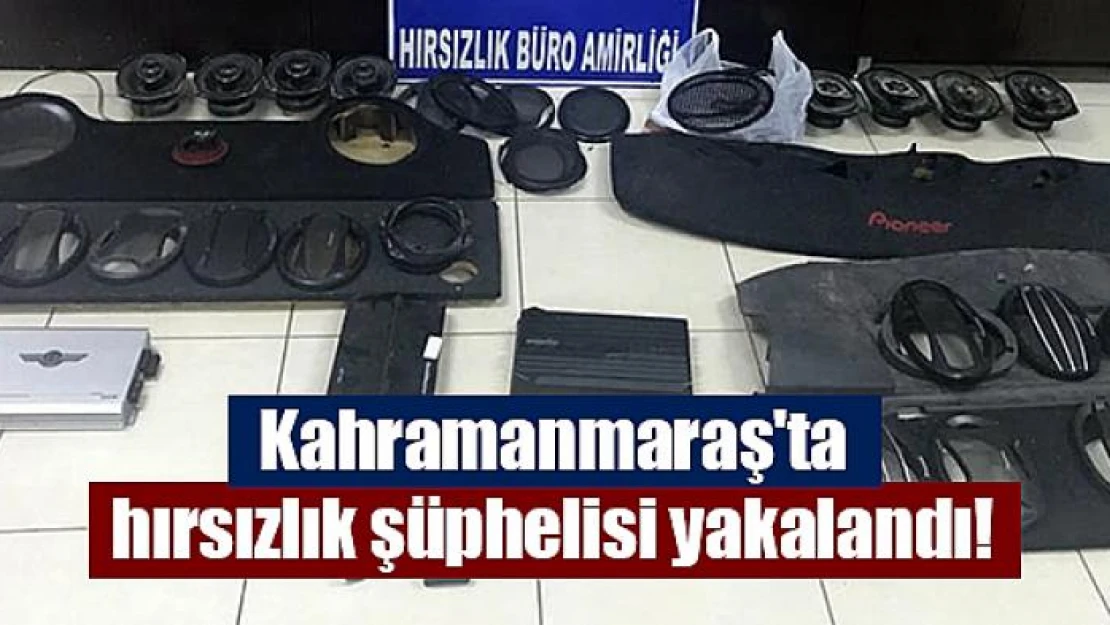 Kahramanmaraş'ta hırsızlık şüphelisi yakalandı!