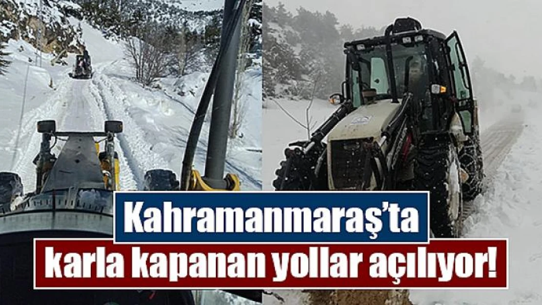 Kahramanmaraş'ta karla kapanan yollar açılıyor!