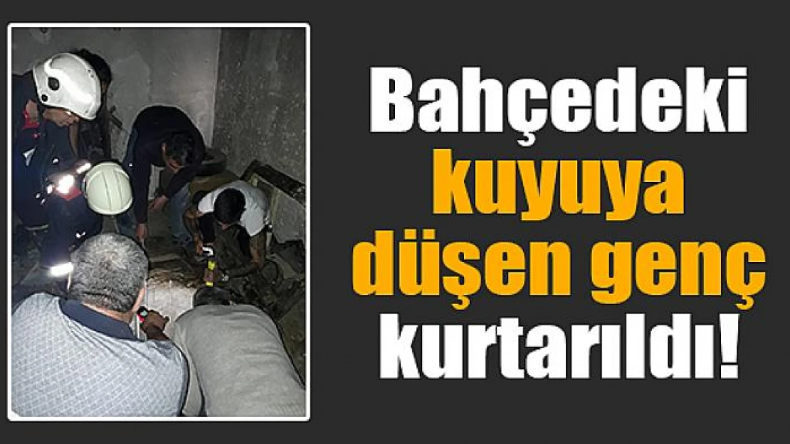 Bahçedeki kuyuya düşen genç kurtarıldı!