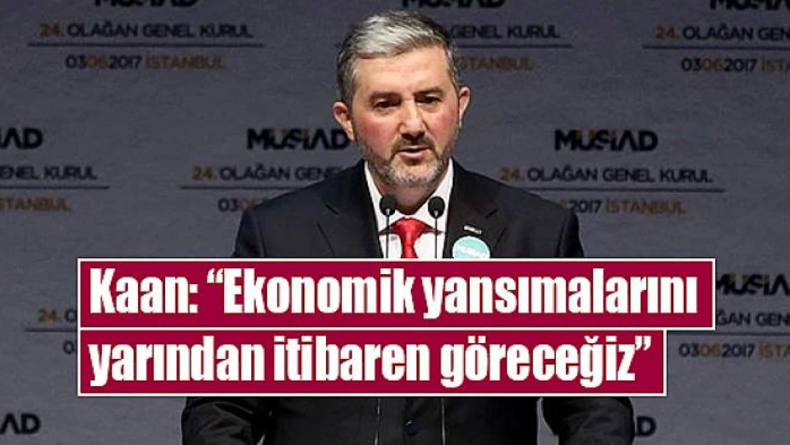 Kaan: 'Ekonomik yansımalarını yarından itibaren göreceğiz'