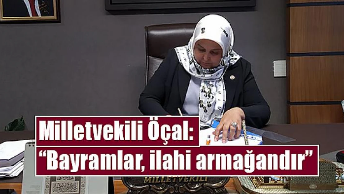 Milletvekili Öçal: 'Bayramlar, ilahi armağandır'