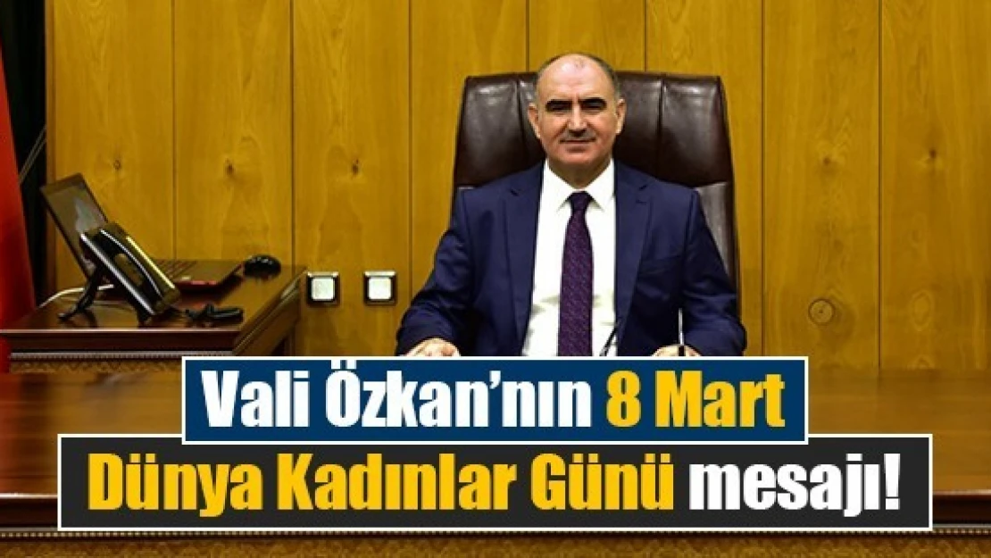 Vali Özkan'nın 8 Mart Dünya Kadınlar Günü mesajı!