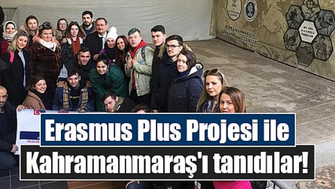 Erasmus Plus Projesi ile Kahramanmaraş'ı tanıdılar!