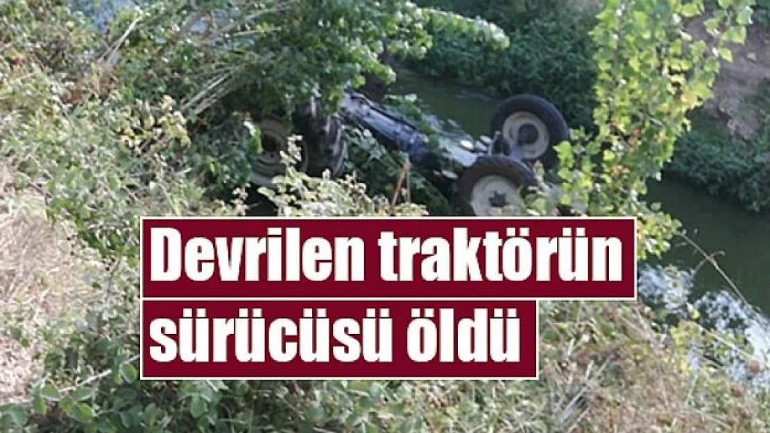 Devrilen traktörün sürücüsü öldü