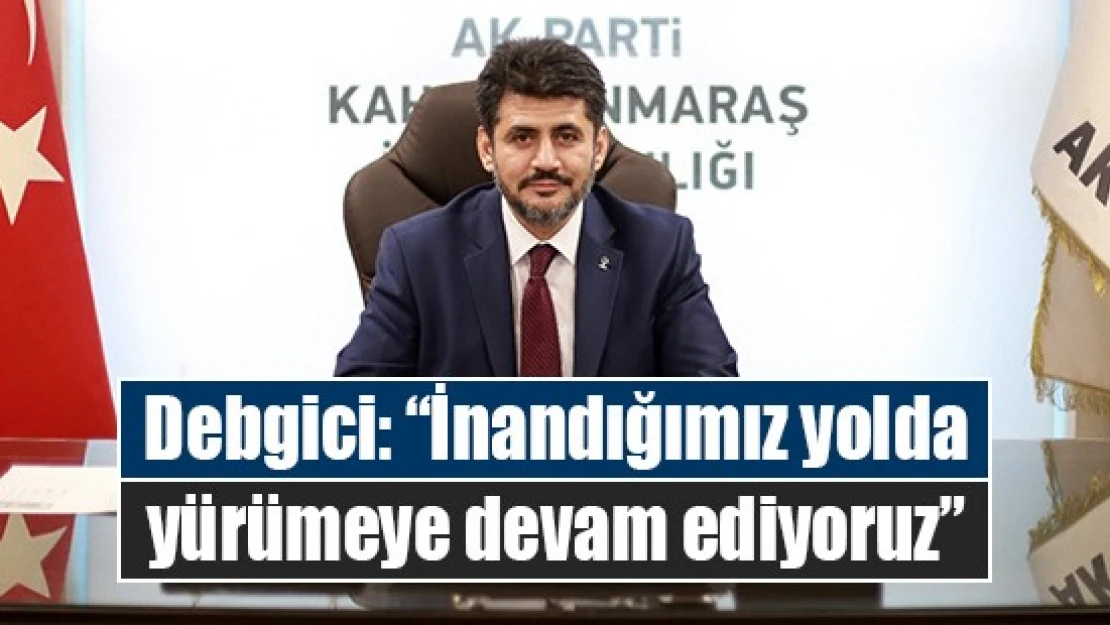 Debgici: 'İnandığımız yolda yürümeye devam ediyoruz'