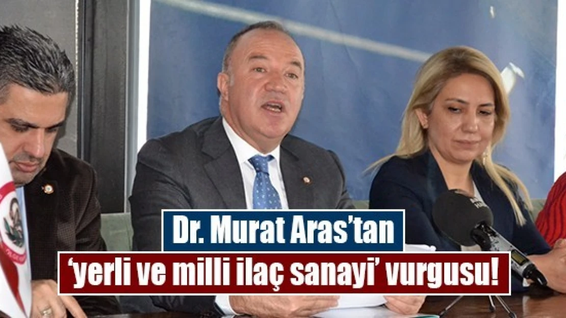 Dr. Murat Aras'tan 'yerli ve milli ilaç sanayi' vurgusu!