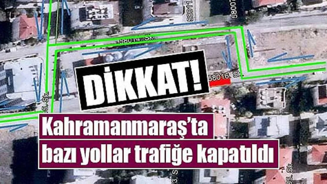 Kahramanmaraş'ta bazı yollar trafiğe kapatıldı