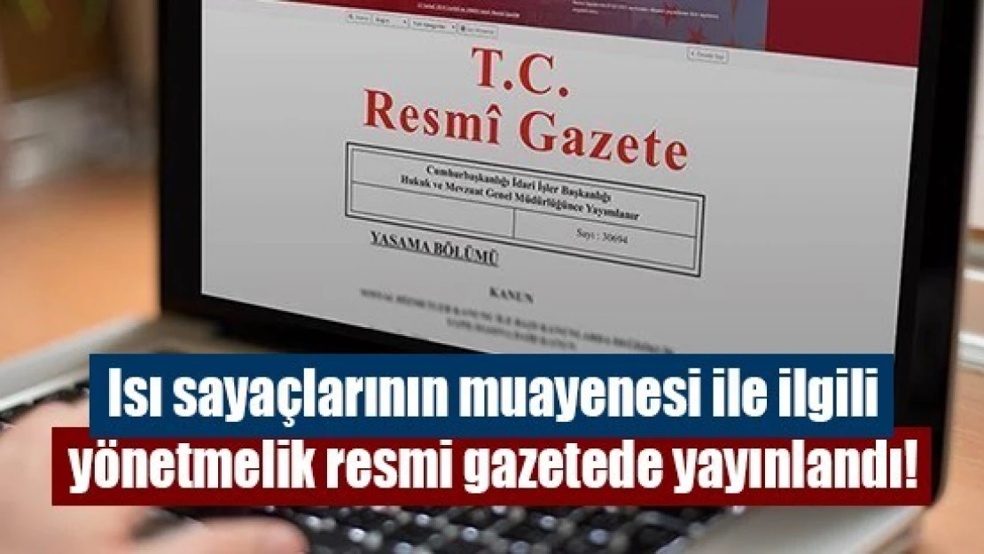 Isı sayaçlarının muayenesi ile ilgili yönetmelik resmi gazetede yayınlandı!