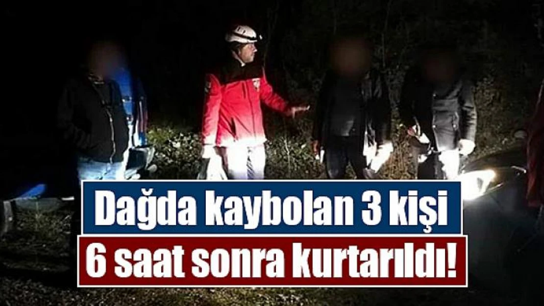 Dağda kaybolan 3 kişi, 6 saat sonra kurtarıldı!